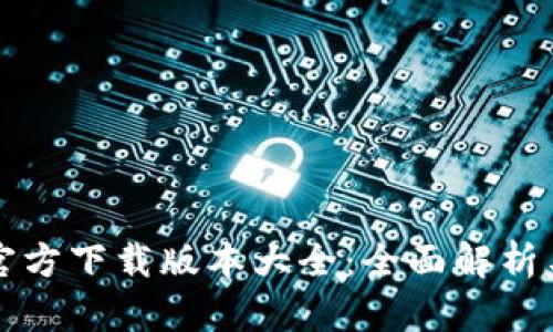 小狐钱包官方下载版本大全：全面解析与使用指南