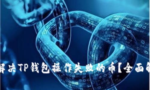 checkbox如何解决TP钱包操作失败的币？全面解析与补救措施